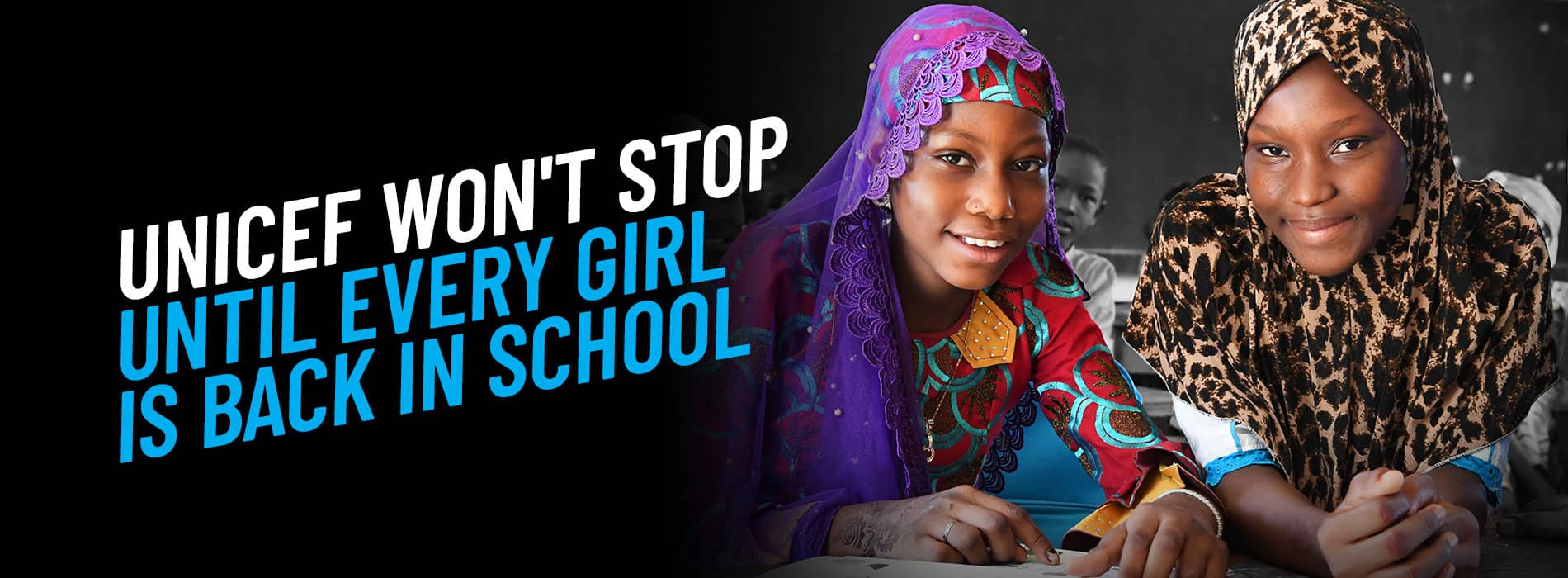 UNICEF won't stop until every girl is back in school.
